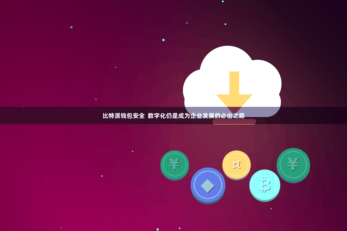 比特派钱包安全  数字化仍是成为企业发展的必由之路